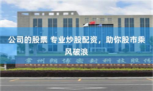 公司的股票 專業(yè)炒股配資，助你股市乘風(fēng)破浪